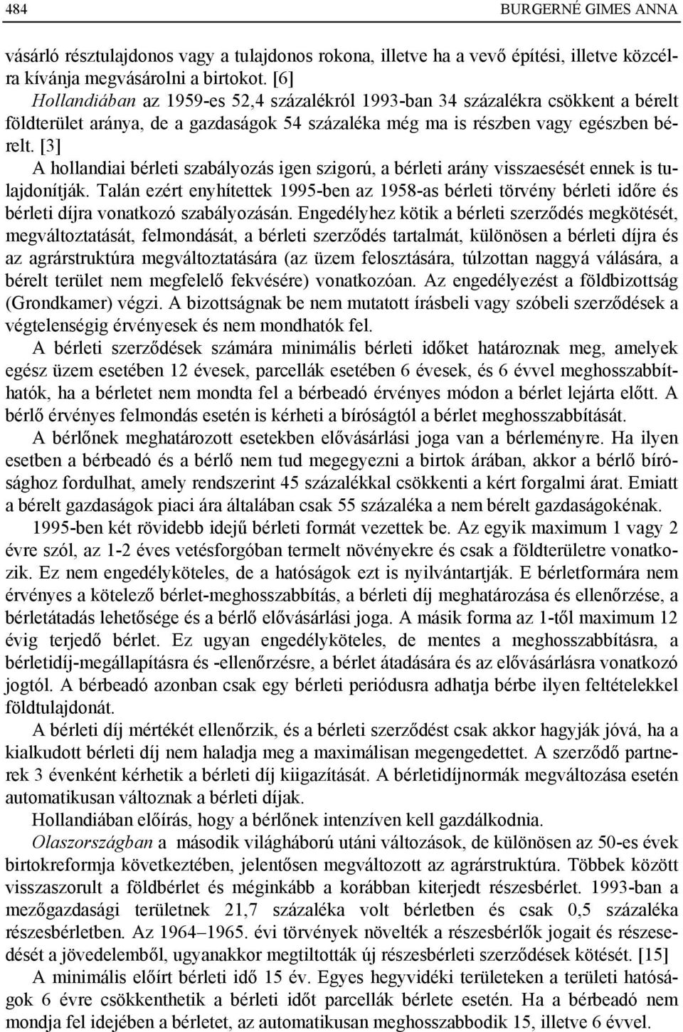 [3] A hollandiai bérleti szabályozás igen szigorú, a bérleti arány visszaesését ennek is tulajdonítják.