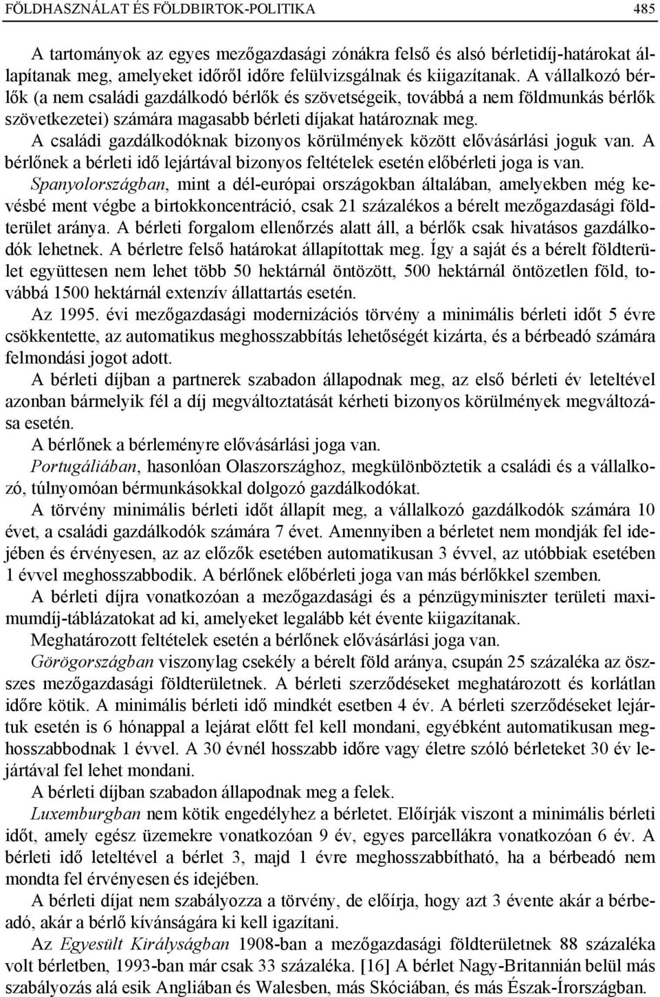 A családi gazdálkodóknak bizonyos körülmények között elővásárlási joguk van. A bérlőnek a bérleti idő lejártával bizonyos feltételek esetén előbérleti joga is van.