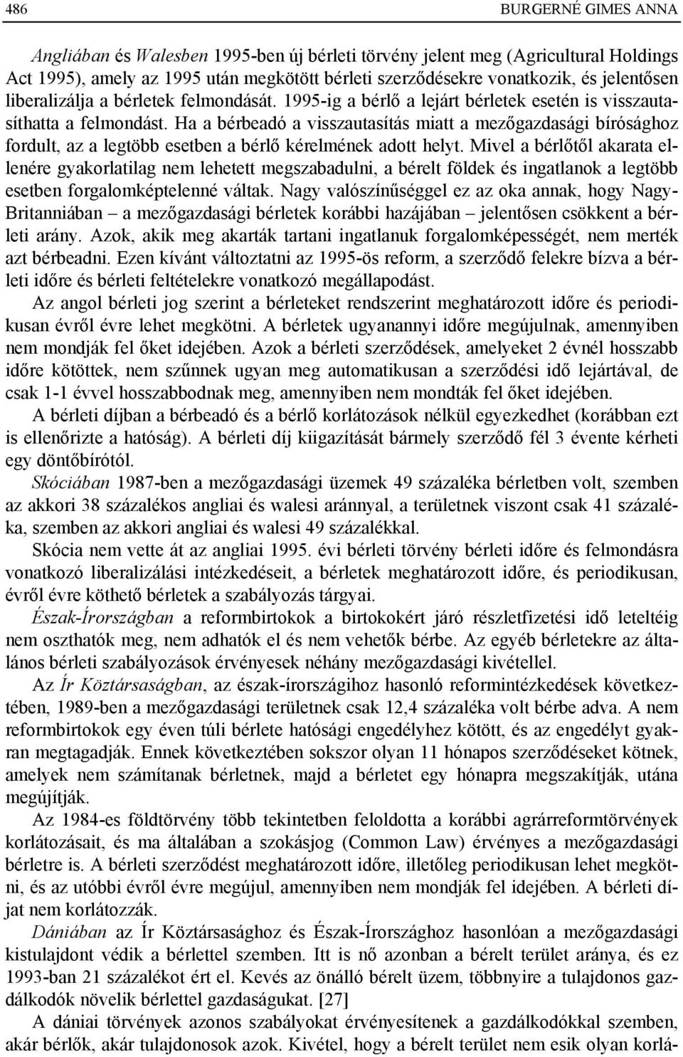 Ha a bérbeadó a visszautasítás miatt a mezőgazdasági bírósághoz fordult, az a legtöbb esetben a bérlő kérelmének adott helyt.