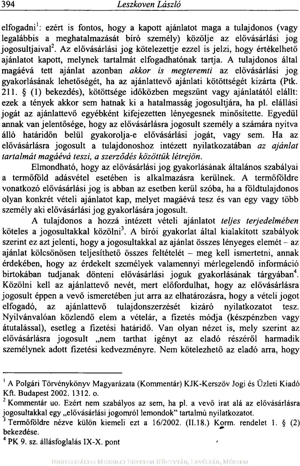 A tulajdonos által magáévá tett ajánlat azonban akkor is megteremti az elővásárlási jog gyakorlásának lehetőségét, ha az ajánlattevő ajánlati kötöttségét kizárta (Ptk. 211.