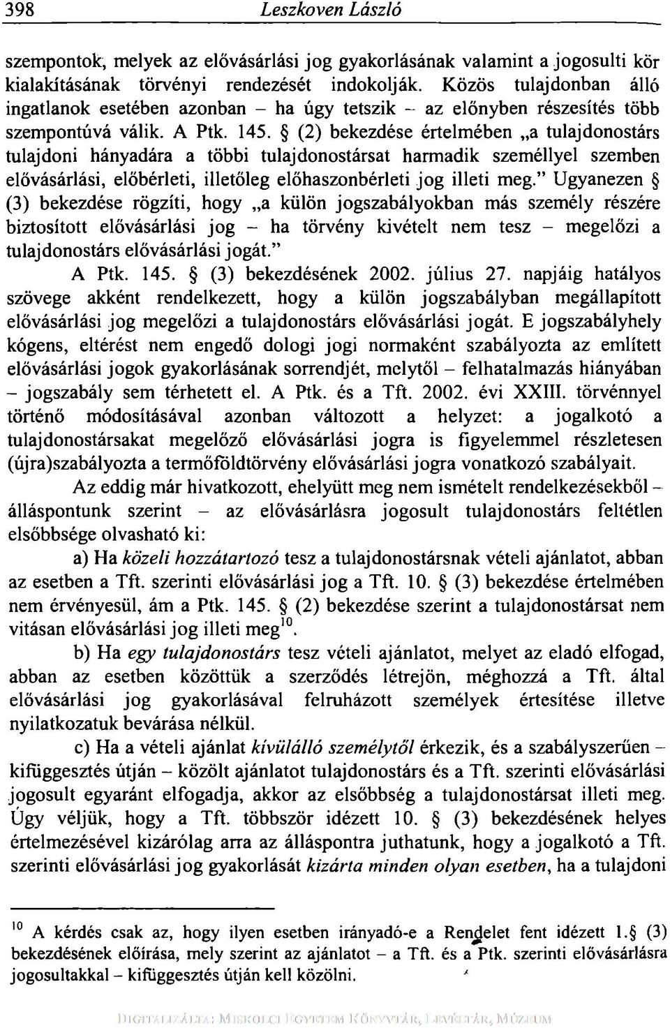 (2) bekezdése értelmében a tulajdonostárs tulajdoni hányadára a többi tulajdonostársat harmadik személlyel szemben elővásárlási, előbérleti, illetőleg előhaszonbérleti jog illeti meg.