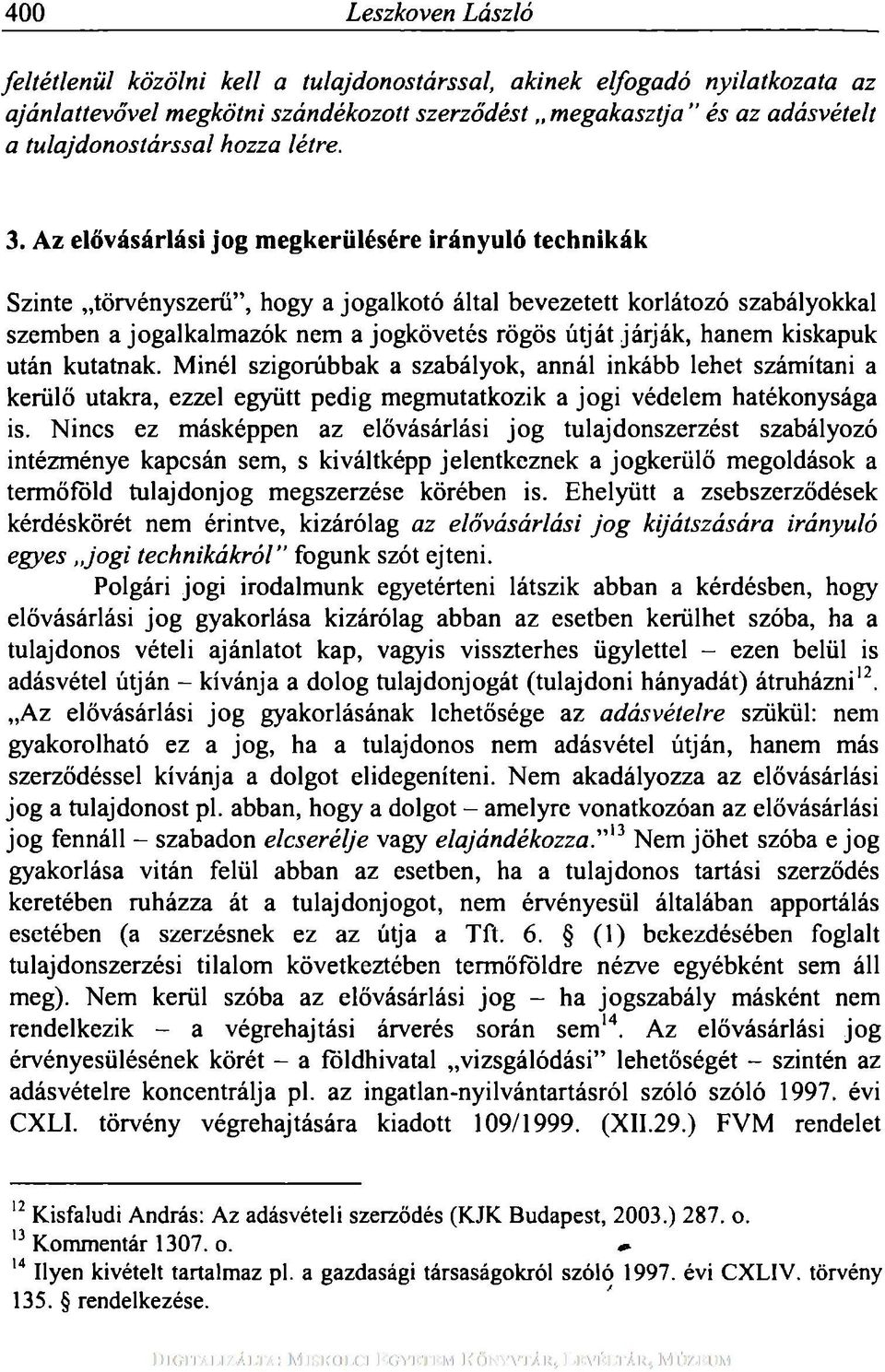 Az elővásárlási jog megkerülésére irányuló technikák Szinte törvényszerű", hogy a jogalkotó által bevezetett korlátozó szabályokkal szemben a jogalkalmazók nem a jogkövetés rögös útját járják, hanem