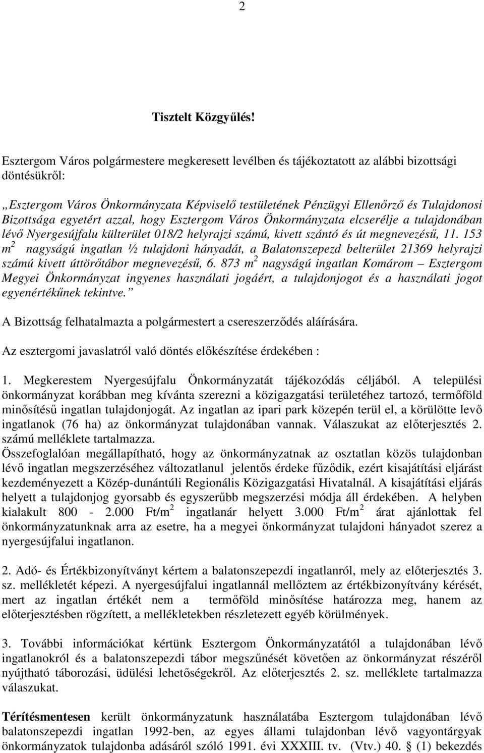 egyetért azzal, hogy Esztergom Város Önkormányzata elcserélje a tulajdonában lévı Nyergesújfalu külterület 018/2 helyrajzi számú, kivett szántó és út megnevezéső, 11.