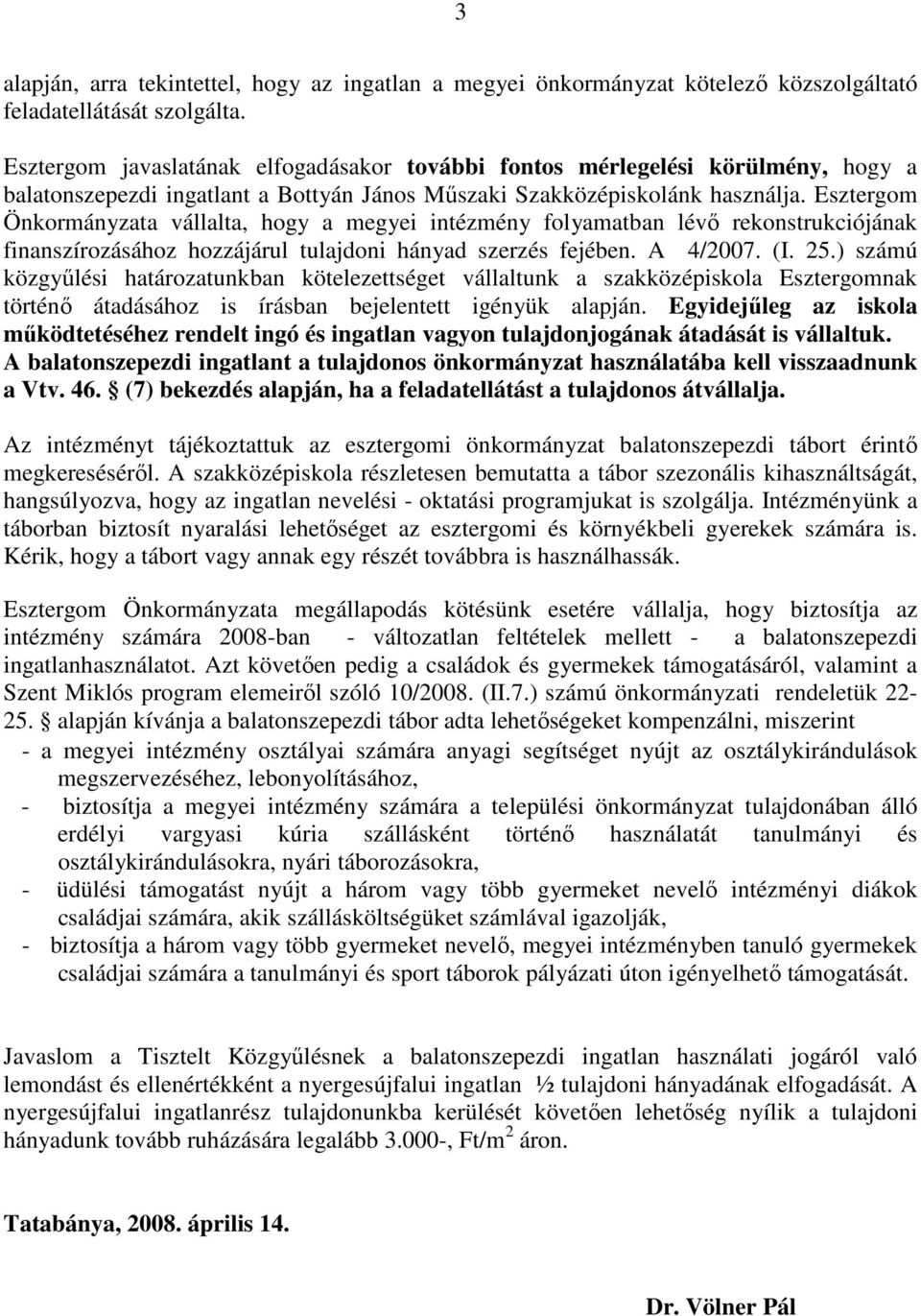 Esztergom Önkormányzata vállalta, hogy a megyei intézmény folyamatban lévı rekonstrukciójának finanszírozásához hozzájárul tulajdoni hányad szerzés fejében. A 4/2007. (I. 25.