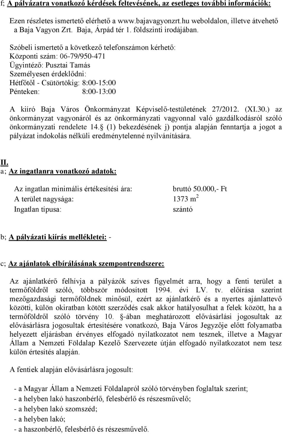 Szóbeli ismertető a következő telefonszámon kérhető: Központi szám: 06-79/950-471 Ügyintéző: Pusztai Tamás Személyesen érdeklődni: Hétfőtől - Csütörtökig: 8:00-15:00 Pénteken: 8:00-13:00 A kiíró Baja