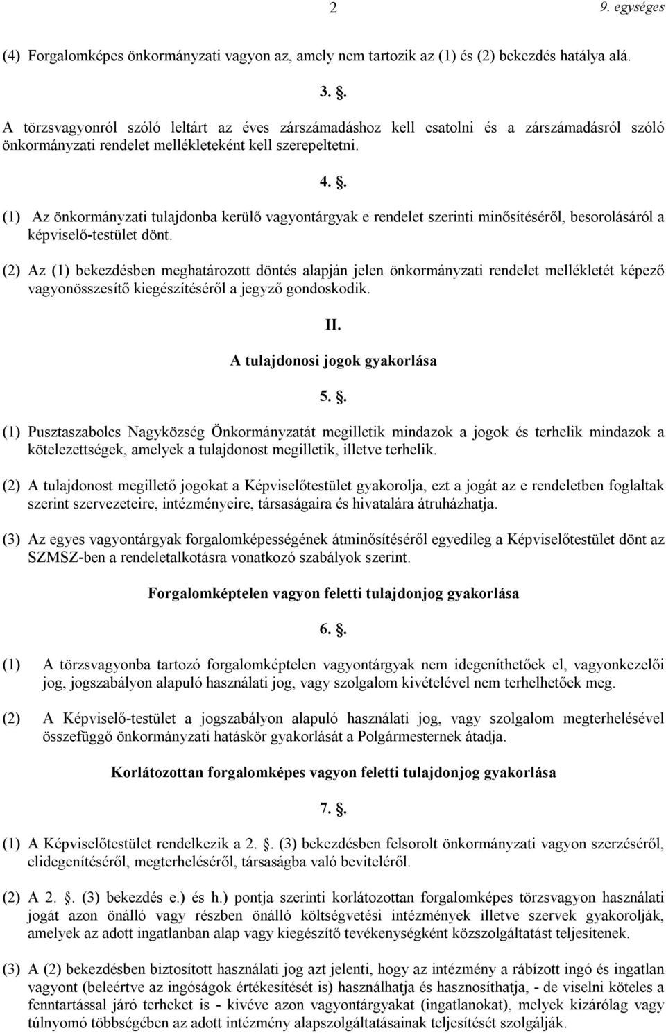 . (1) Az önkormányzati tulajdonba kerülő vagyontárgyak e rendelet szerinti minősítéséről, besorolásáról a képviselő-testület dönt.