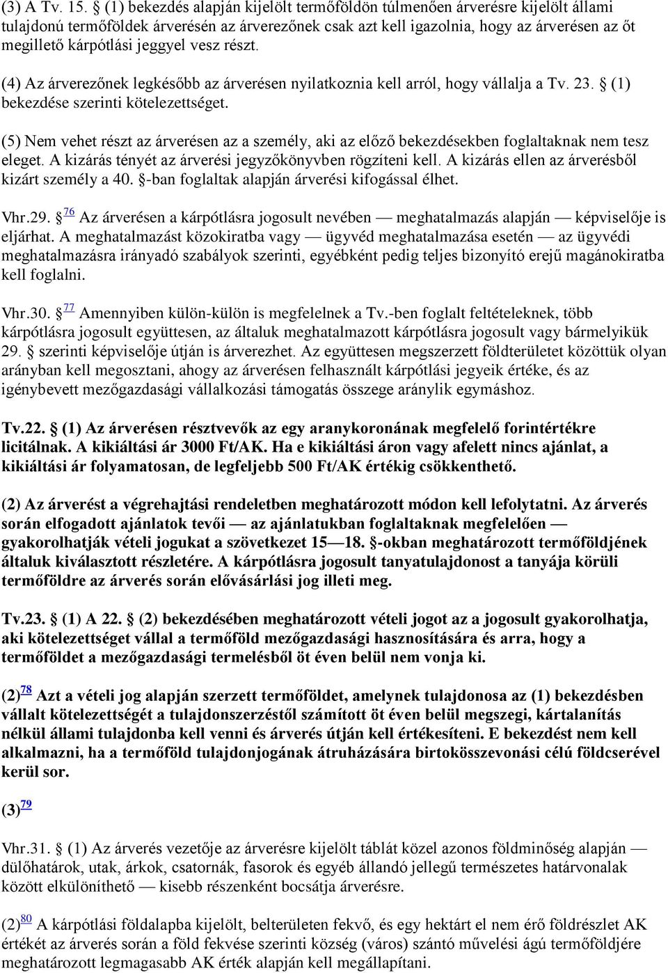 jeggyel vesz részt. (4) Az árverezőnek legkésőbb az árverésen nyilatkoznia kell arról, hogy vállalja a Tv. 23. (1) bekezdése szerinti kötelezettséget.
