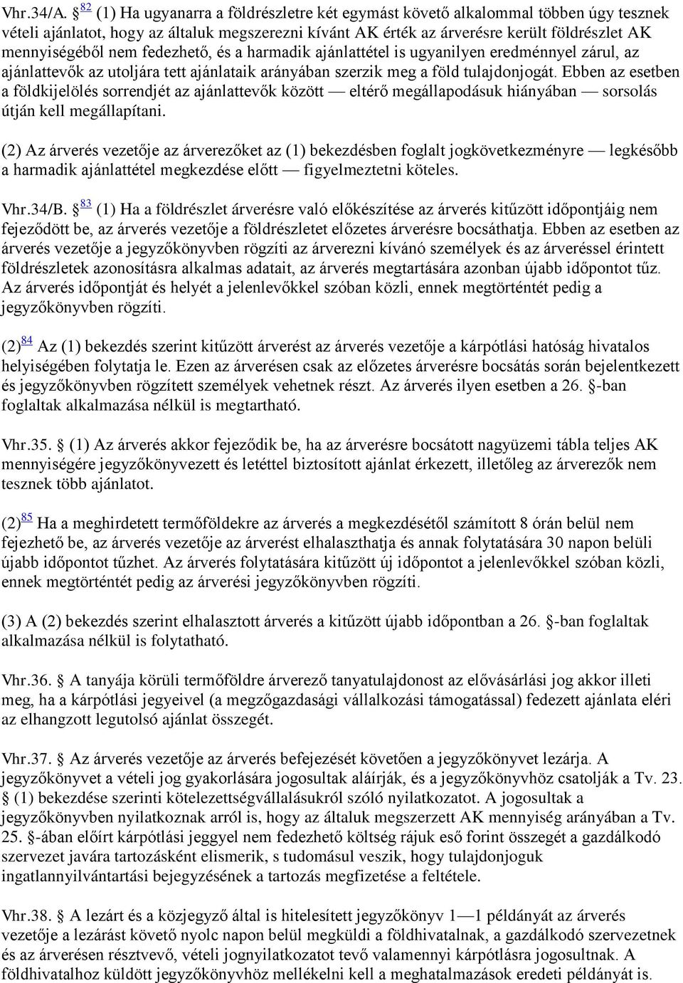 fedezhető, és a harmadik ajánlattétel is ugyanilyen eredménnyel zárul, az ajánlattevők az utoljára tett ajánlataik arányában szerzik meg a föld tulajdonjogát.