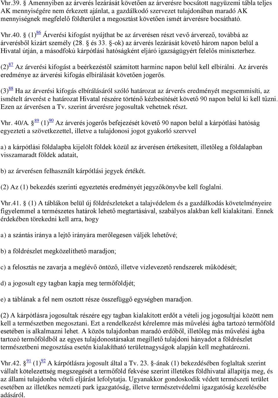 földterület a megosztást követően ismét árverésre bocsátható. Vhr.40. (1) 86 Árverési kifogást nyújthat be az árverésen részt vevő árverező, továbbá az árverésből kizárt személy (28. és 33.