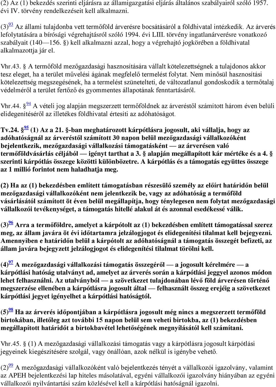 törvény ingatlanárverésre vonatkozó szabályait (140 156. ) kell alkalmazni azzal, hogy a végrehajtó jogkörében a földhivatal alkalmazottja jár el. Vhr.43.