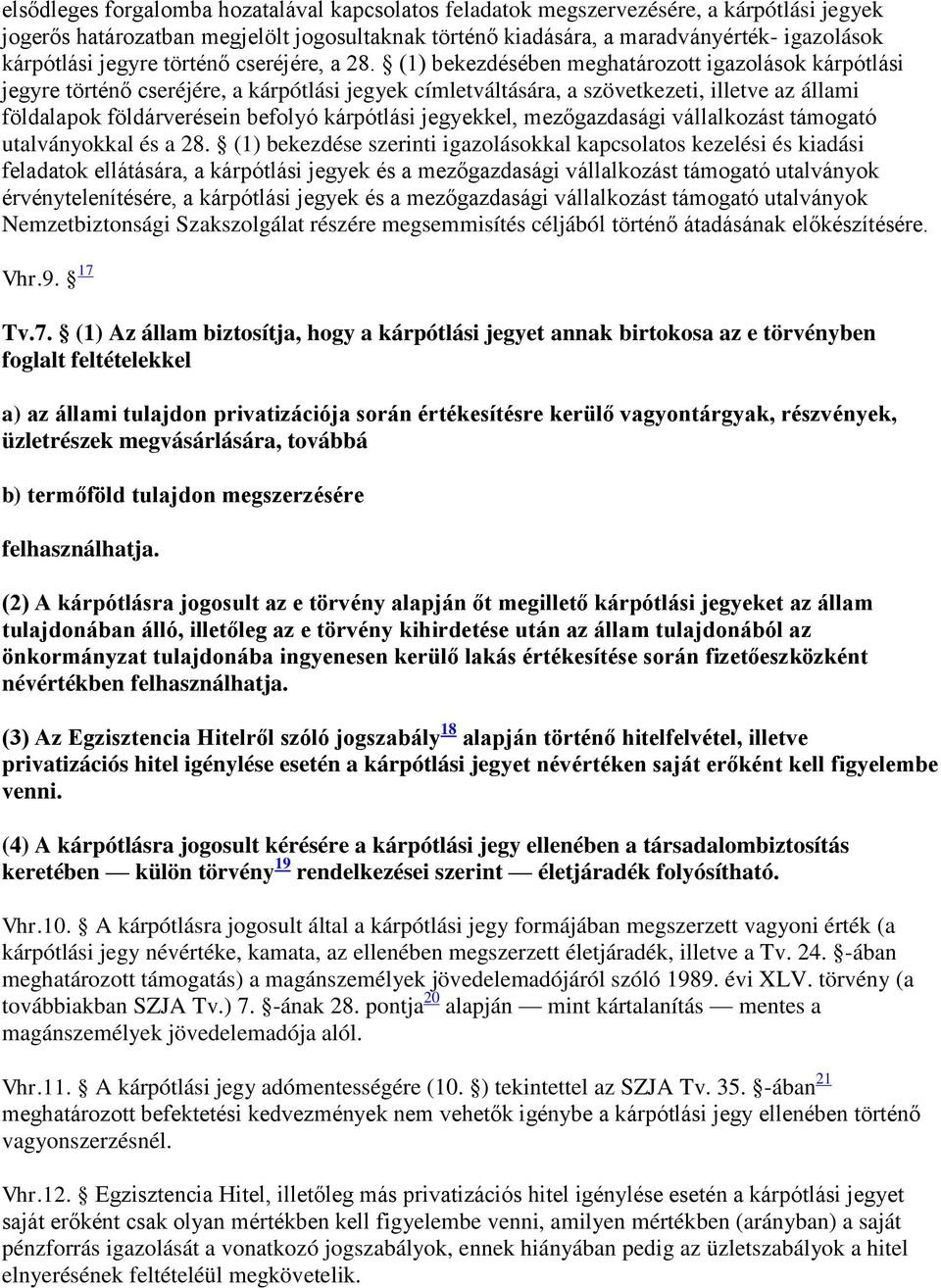 (1) bekezdésében meghatározott igazolások kárpótlási jegyre történő cseréjére, a kárpótlási jegyek címletváltására, a szövetkezeti, illetve az állami földalapok földárverésein befolyó kárpótlási