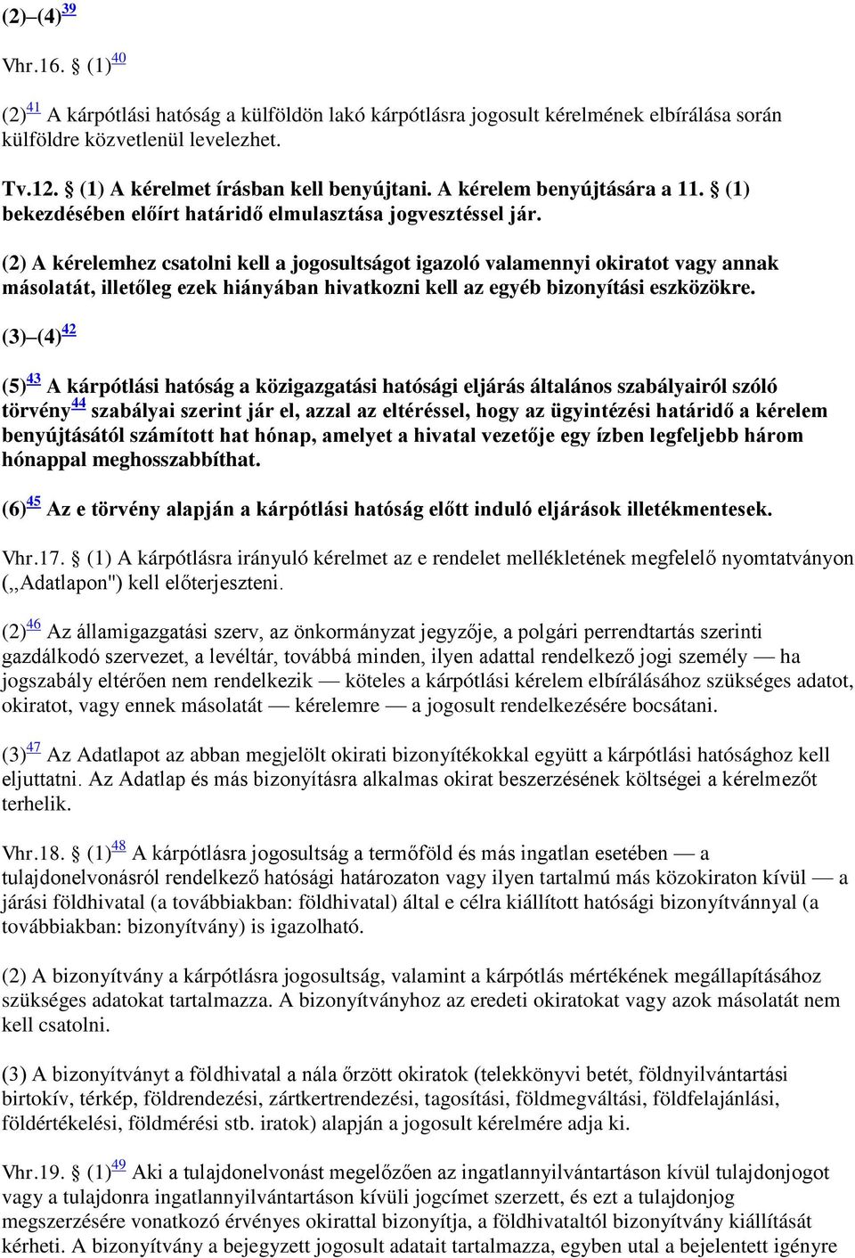 (2) A kérelemhez csatolni kell a jogosultságot igazoló valamennyi okiratot vagy annak másolatát, illetőleg ezek hiányában hivatkozni kell az egyéb bizonyítási eszközökre.