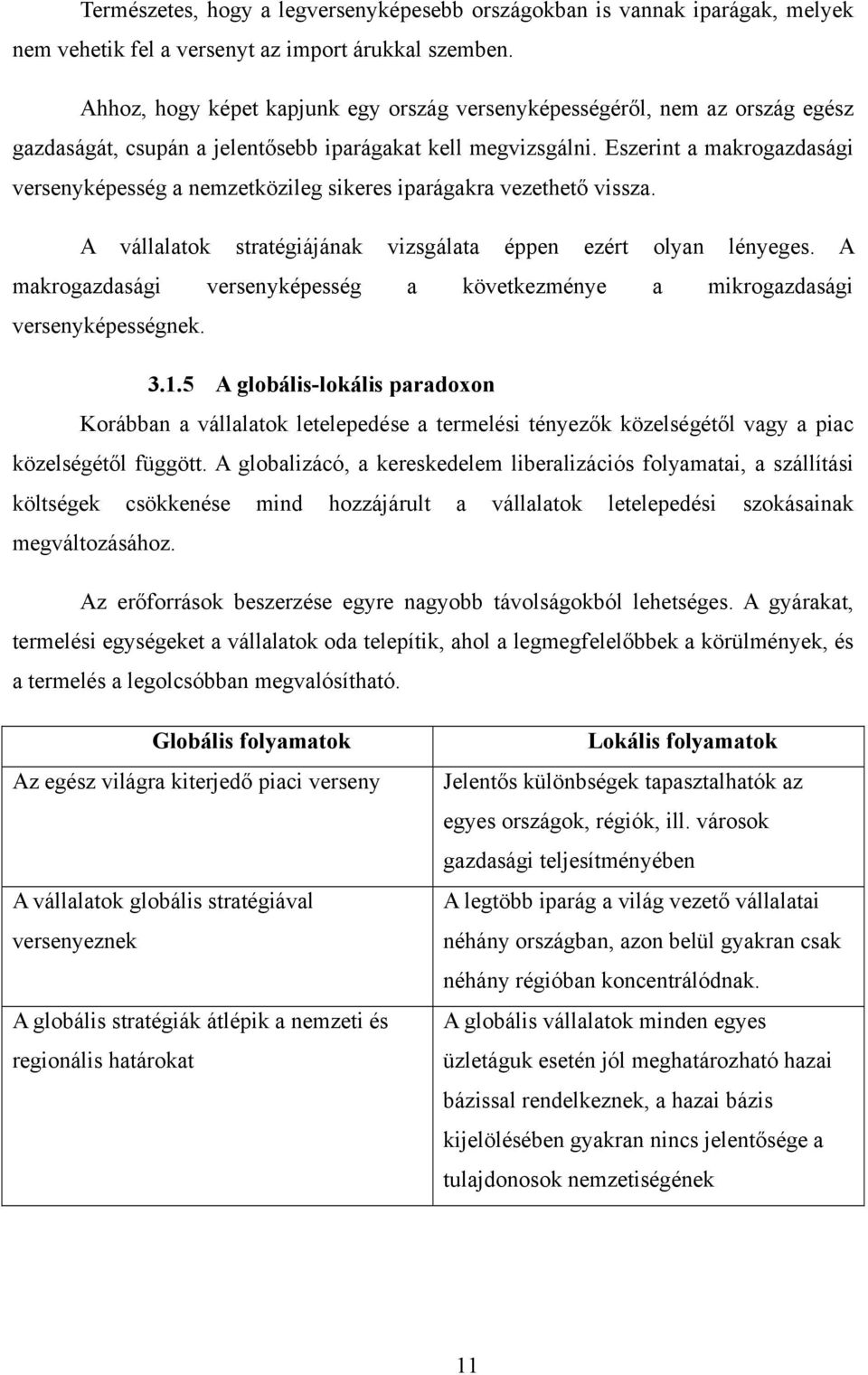 Eszerint a makrogazdasági versenyképesség a nemzetközileg sikeres iparágakra vezethető vissza. A vállalatok stratégiájának vizsgálata éppen ezért olyan lényeges.