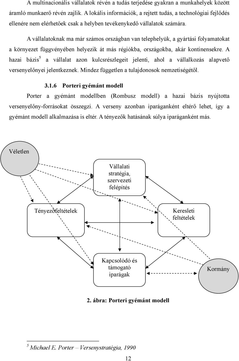 A vállalatoknak ma már számos országban van telephelyük, a gyártási folyamatokat a környezet függvényében helyezik át más régiókba, országokba, akár kontinensekre.