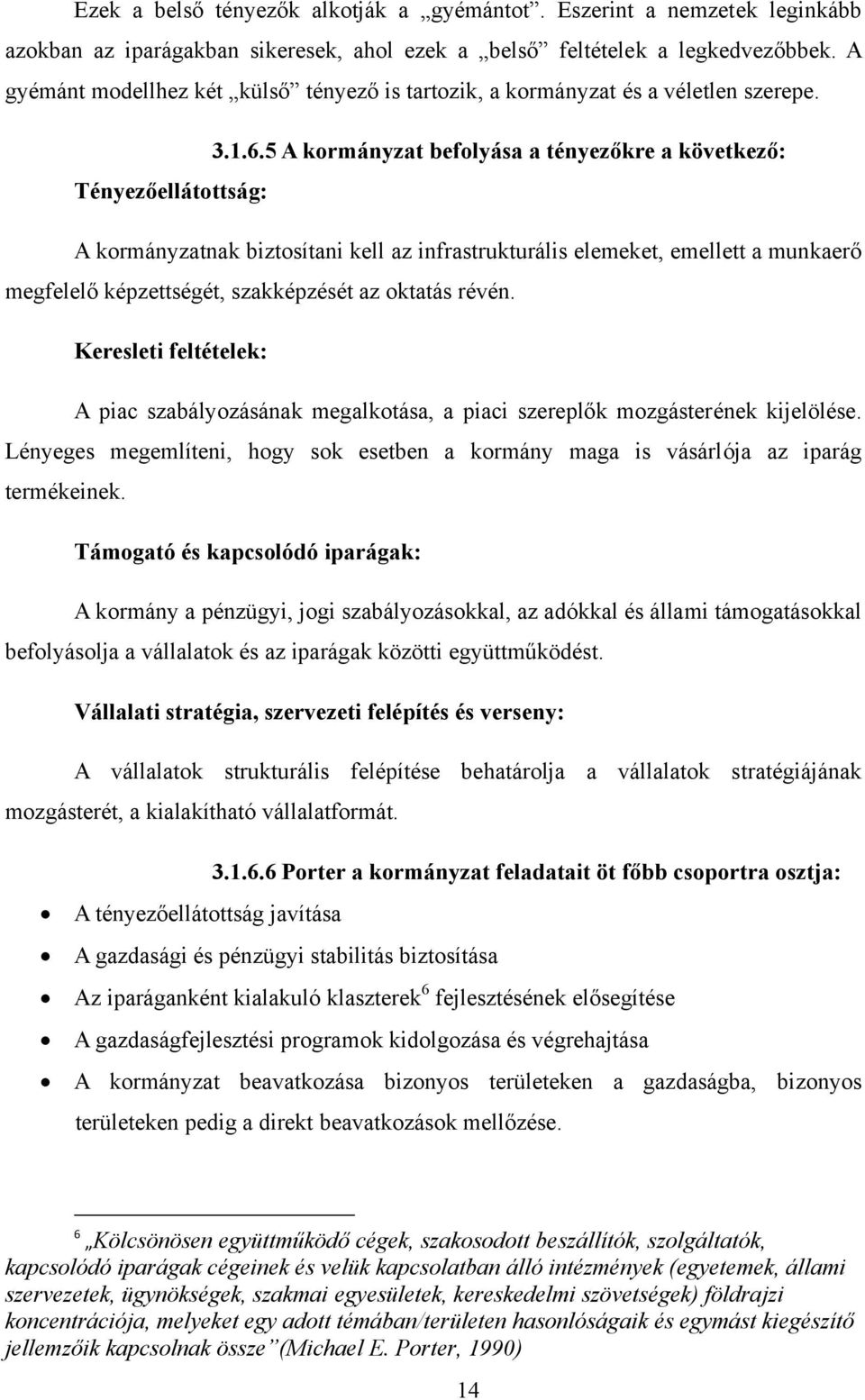 5 A kormányzat befolyása a tényezőkre a következő: Tényezőellátottság: A kormányzatnak biztosítani kell az infrastrukturális elemeket, emellett a munkaerő megfelelő képzettségét, szakképzését az