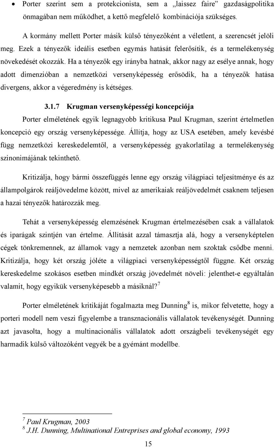 Ha a tényezők egy irányba hatnak, akkor nagy az esélye annak, hogy adott dimenzióban a nemzetközi versenyképesség erősödik, ha a tényezők hatása divergens, akkor a végeredmény is kétséges. 3.1.