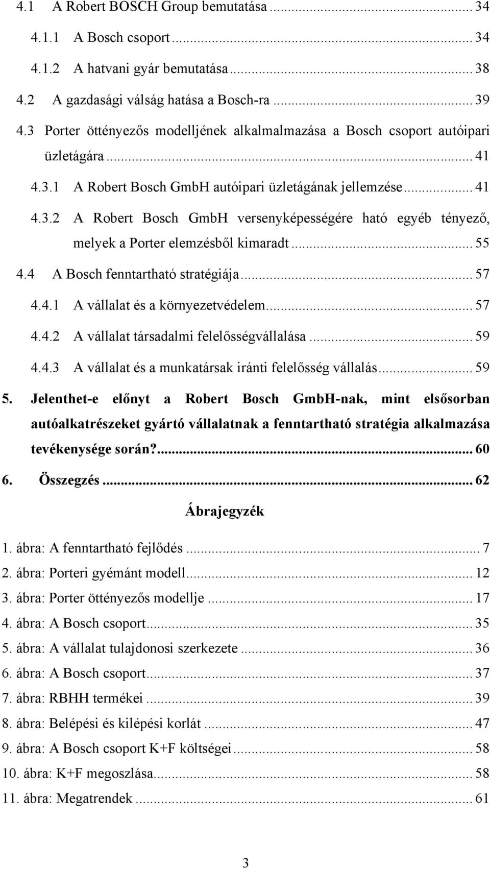 .. 55 4.4 A Bosch fenntartható stratégiája... 57 4.4.1 A vállalat és a környezetvédelem... 57 4.4.2 A vállalat társadalmi felelősségvállalása... 59 4.4.3 A vállalat és a munkatársak iránti felelősség vállalás.