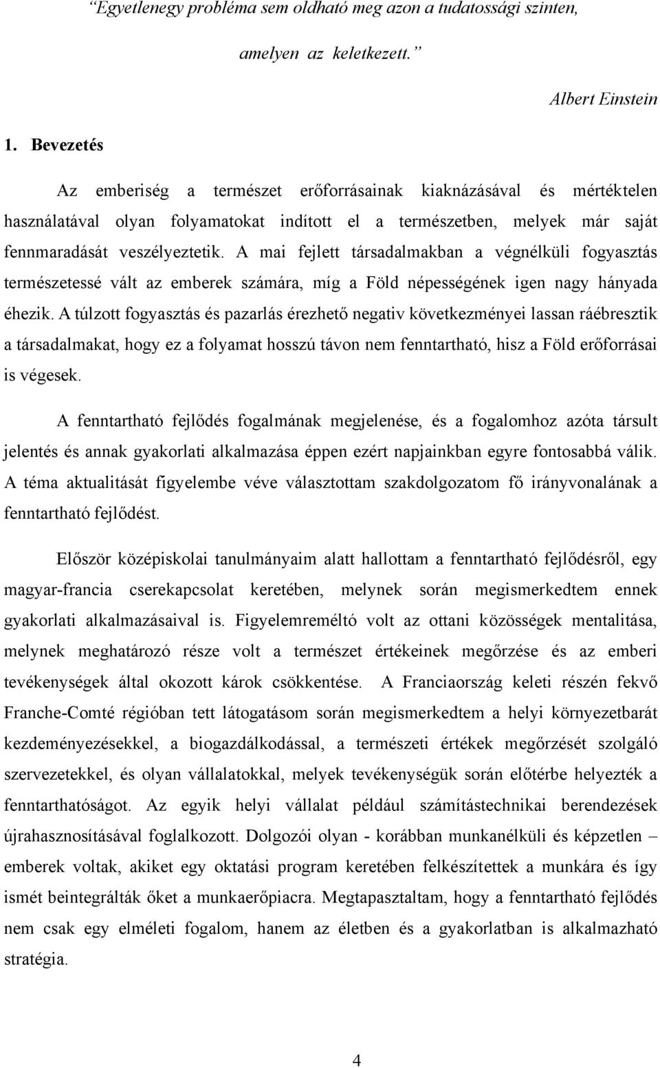 A mai fejlett társadalmakban a végnélküli fogyasztás természetessé vált az emberek számára, míg a Föld népességének igen nagy hányada éhezik.