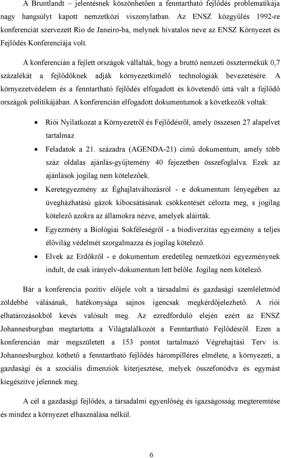 A konferencián a fejlett országok vállalták, hogy a bruttó nemzeti össztermékük 0,7 százalékát a fejlődőknek adják környezetkímélő technológiák bevezetésére.