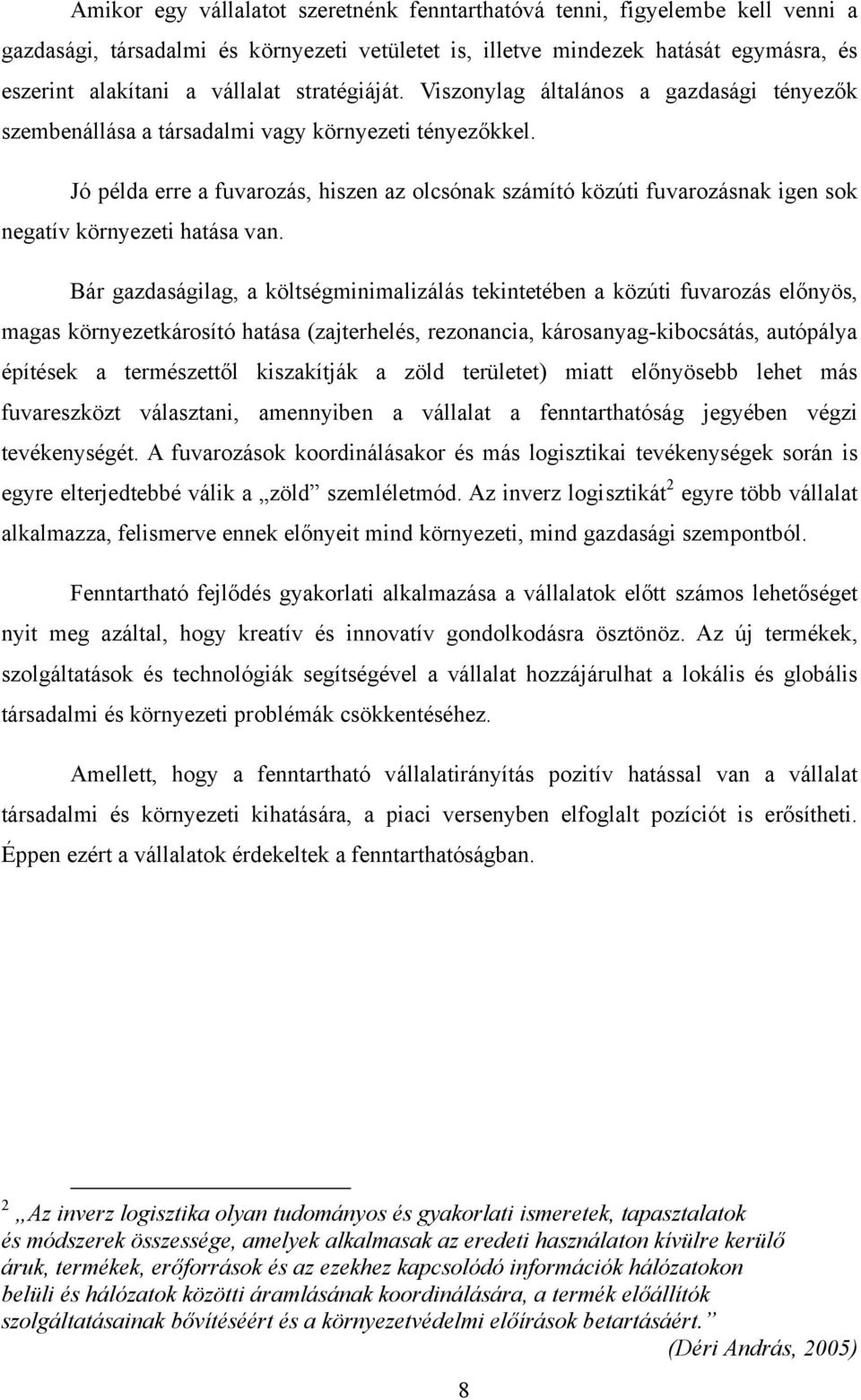 Jó példa erre a fuvarozás, hiszen az olcsónak számító közúti fuvarozásnak igen sok negatív környezeti hatása van.