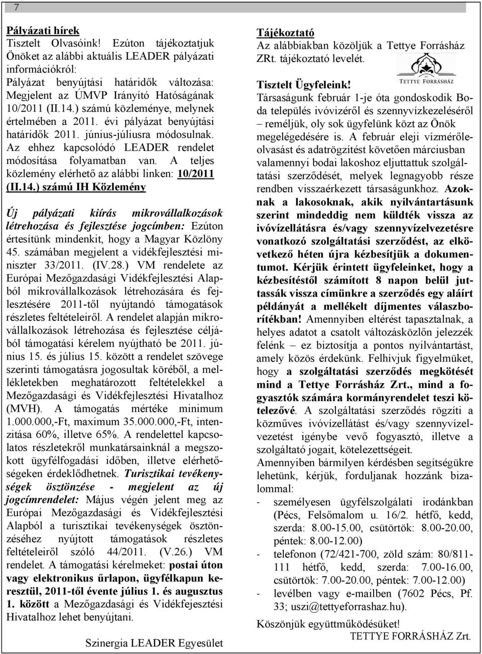 ) számú közleménye, melynek értelmében a 2011. évi pályázat benyújtási határidők 2011. június-júliusra módosulnak. Az ehhez kapcsolódó LEADER rendelet módosítása folyamatban van.