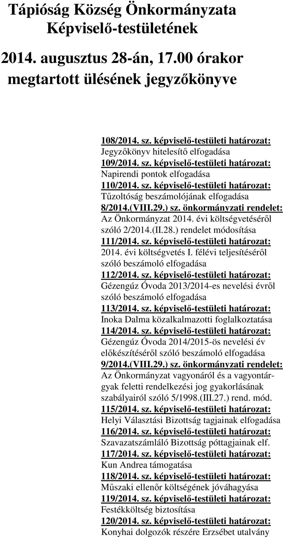 (VIII.29.) sz. önkormányzati rendelet: Az Önkormányzat 2014. évi költségvetéséről szóló 2/2014.(II.28.) rendelet módosítása 111/2014. sz. képviselő-testületi határozat: 2014. évi költségvetés I.