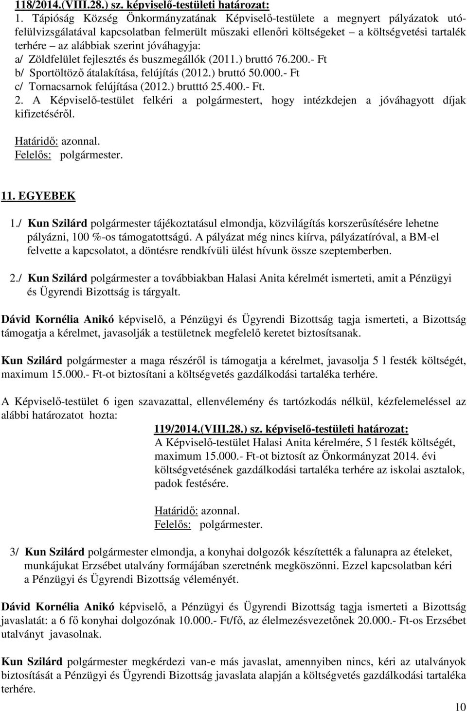 szerint jóváhagyja: a/ Zöldfelület fejlesztés és buszmegállók (2011.) bruttó 76.200.- Ft b/ Sportöltöző átalakítása, felújítás (2012.) bruttó 50.000.- Ft c/ Tornacsarnok felújítása (2012.) brutttó 25.