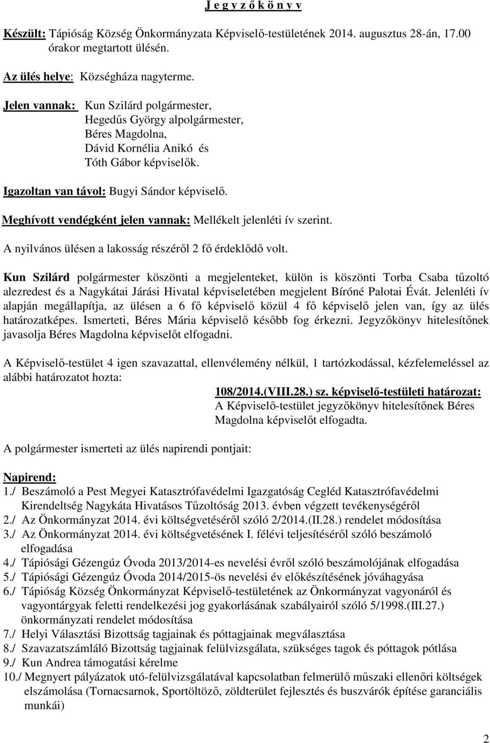 Meghívott vendégként jelen vannak: Mellékelt jelenléti ív szerint. A nyilvános ülésen a lakosság részéről 2 fő érdeklődő volt.