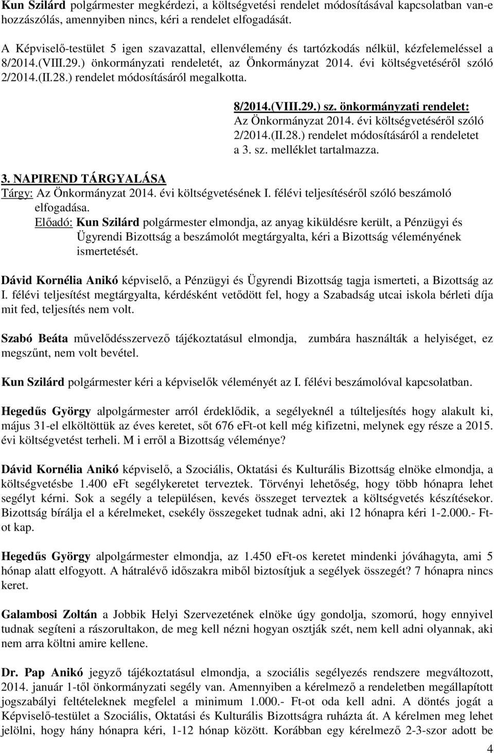 28.) rendelet módosításáról megalkotta. 8/2014.(VIII.29.) sz. önkormányzati rendelet: Az Önkormányzat 2014. évi költségvetéséről szóló 2/2014.(II.28.) rendelet módosításáról a rendeletet a 3. sz. melléklet tartalmazza.