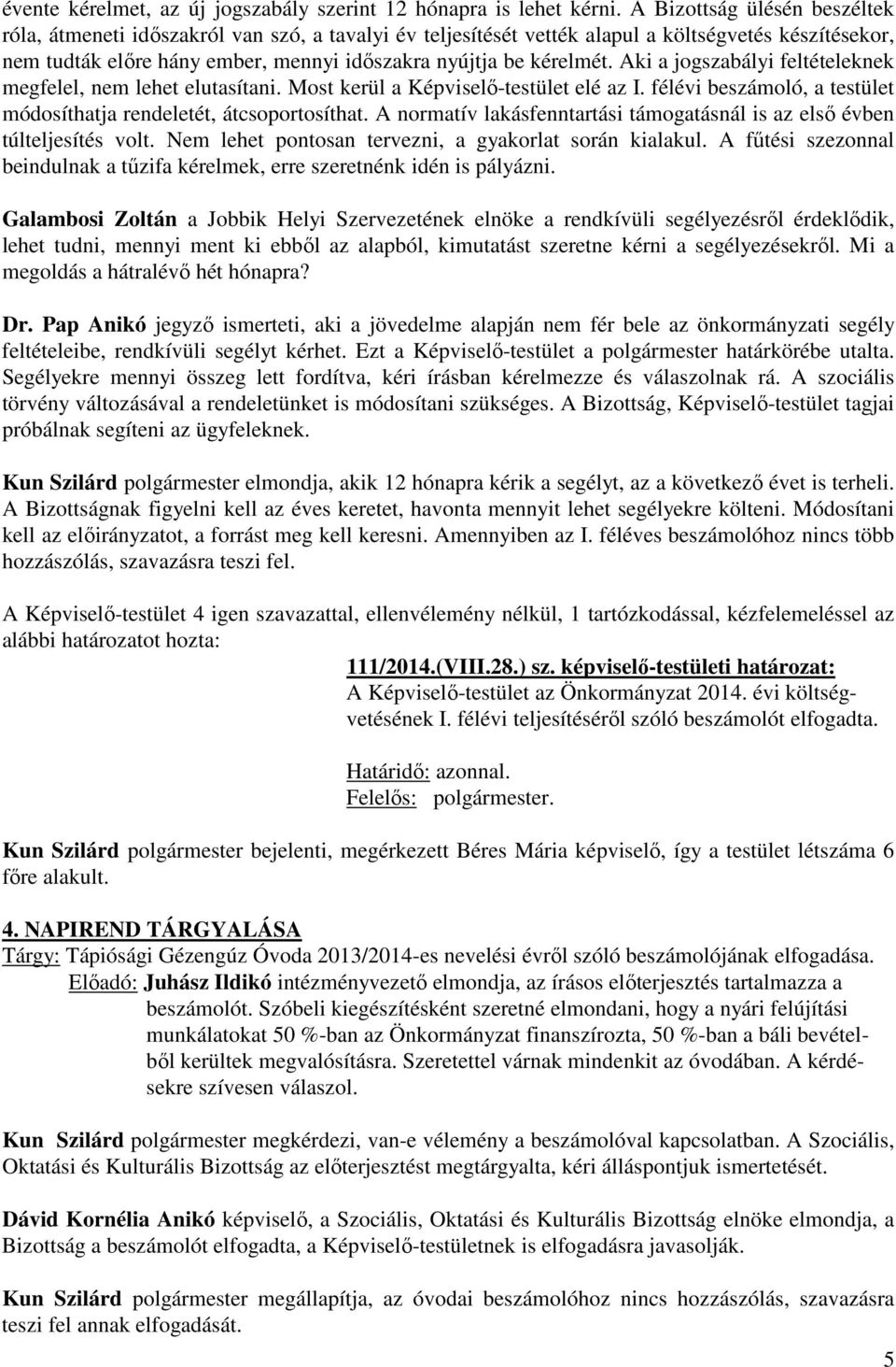 Aki a jogszabályi feltételeknek megfelel, nem lehet elutasítani. Most kerül a Képviselő-testület elé az I. félévi beszámoló, a testület módosíthatja rendeletét, átcsoportosíthat.