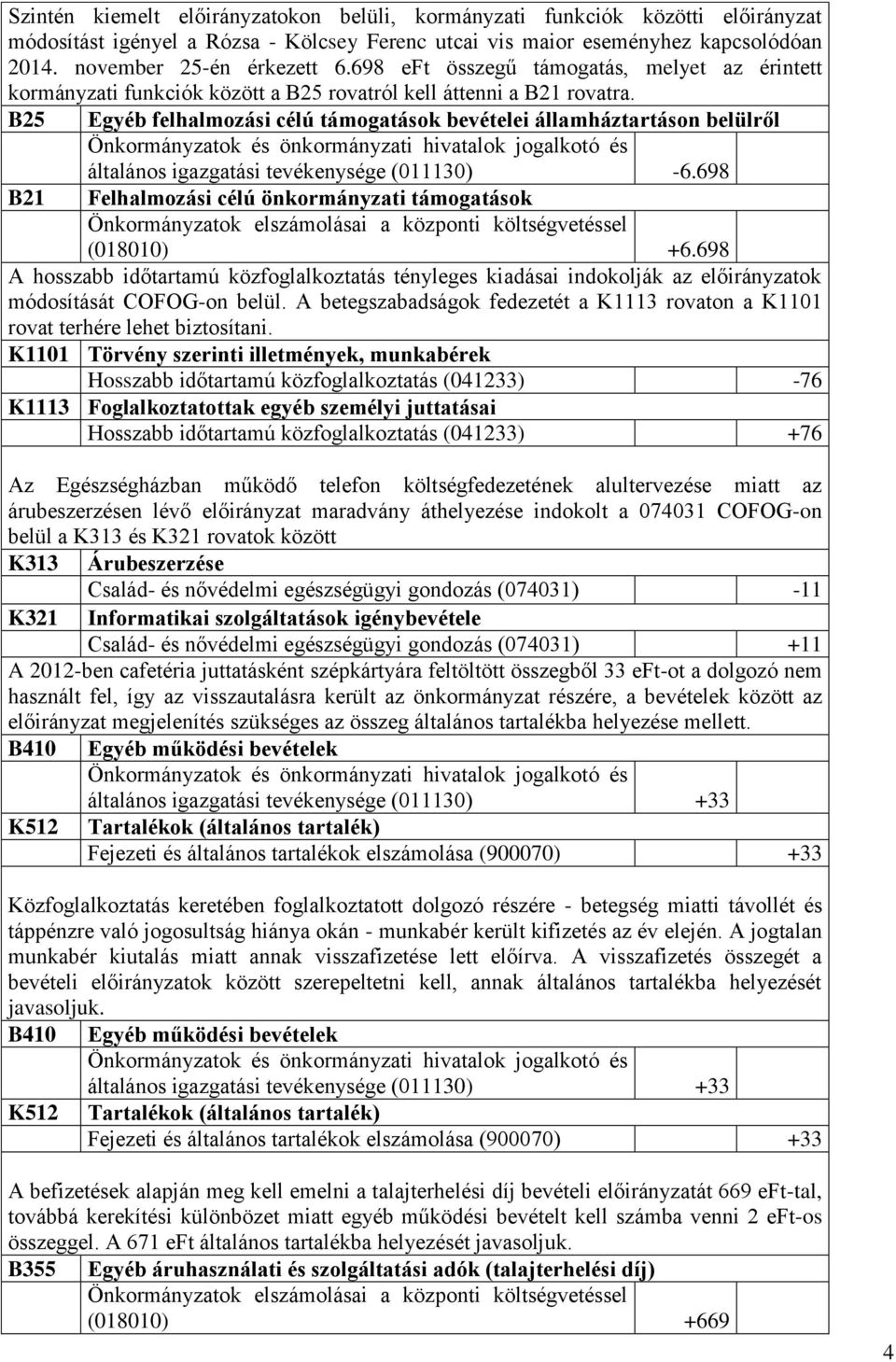 B25 Egyéb felhalmozási célú támogatások bevételei államháztartáson belülről B21 általános igazgatási tevékenysége (011130) -6.