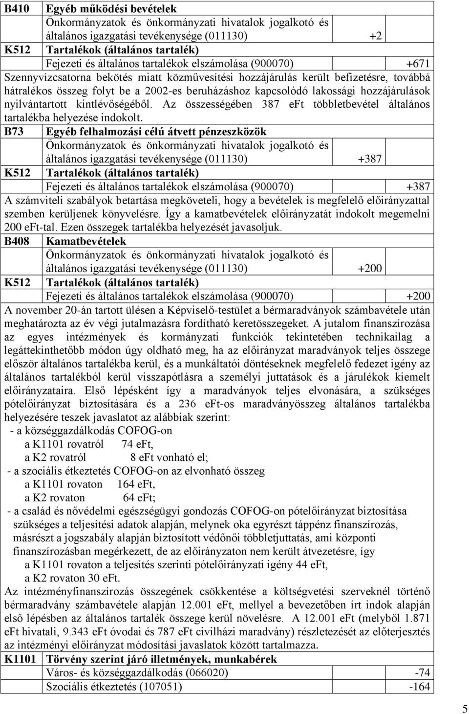 Az összességében 387 eft többletbevétel általános tartalékba helyezése indokolt.