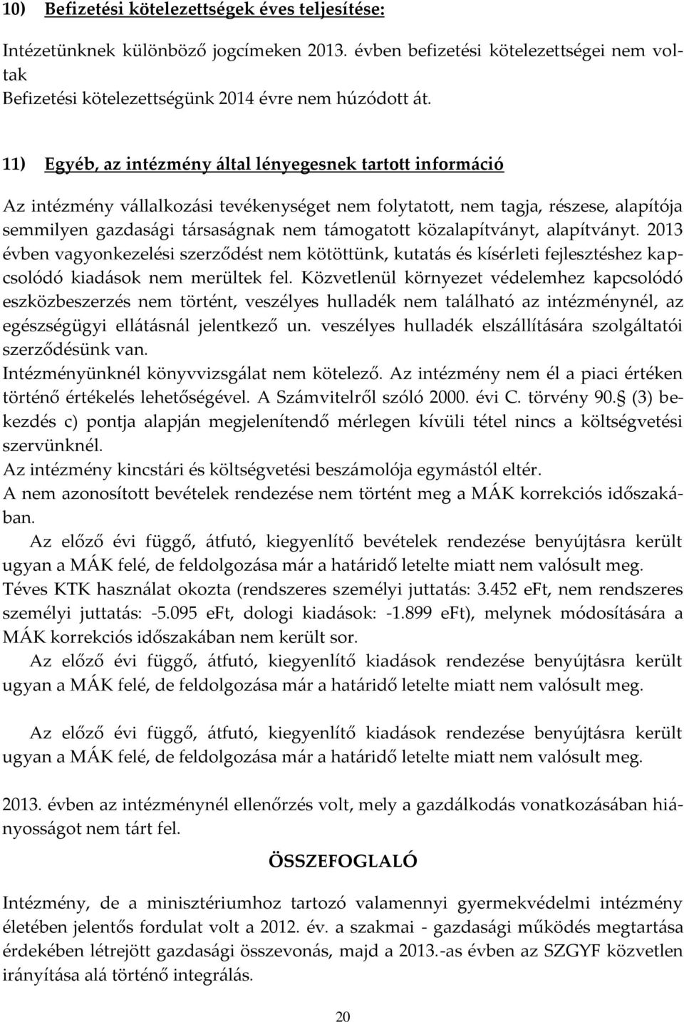 közalapítványt, alapítványt. 2013 évben vagyonkezelési szerződést nem kötöttünk, kutatás és kísérleti fejlesztéshez kapcsolódó kiadások nem merültek fel.