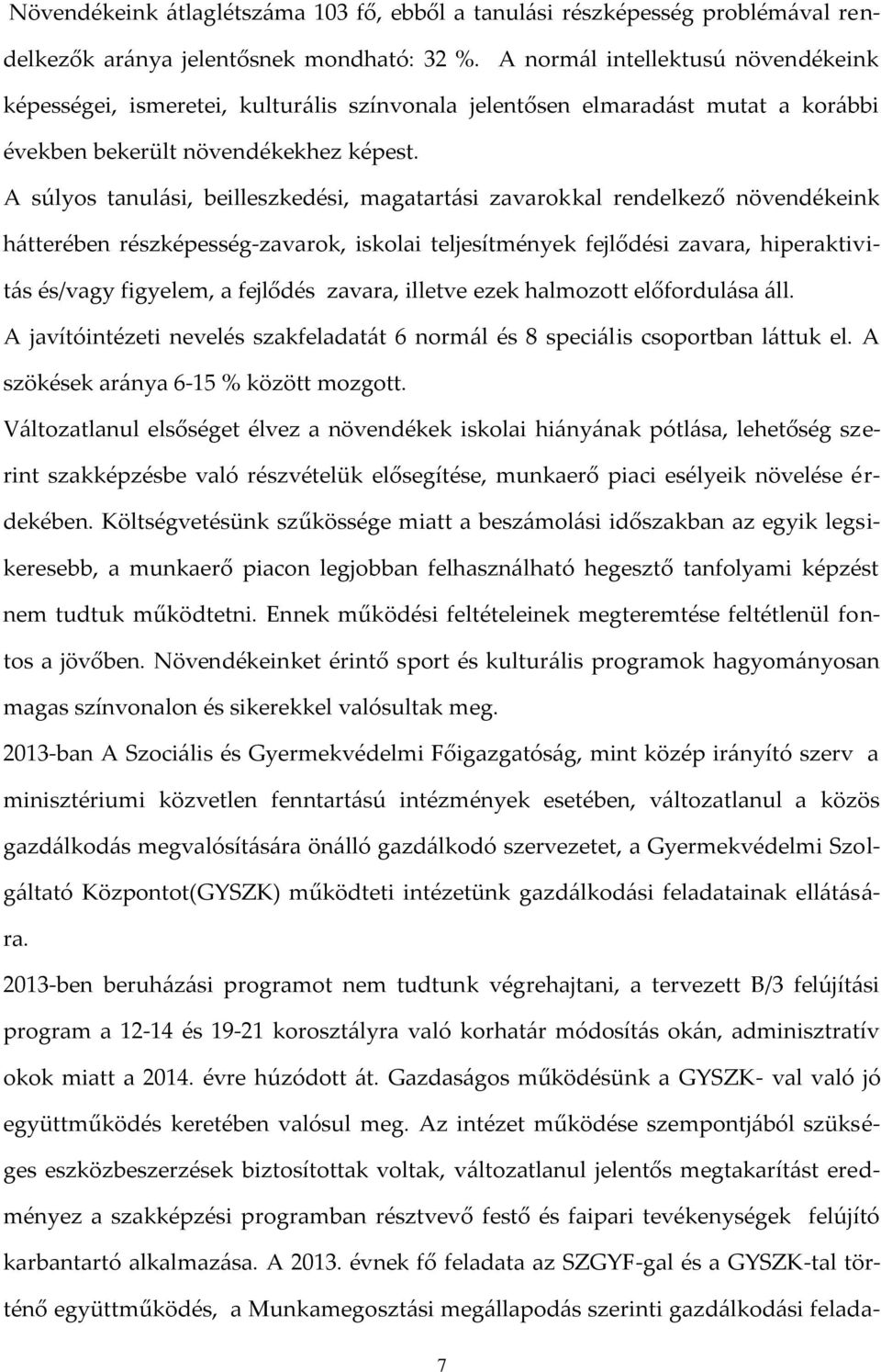 A súlyos tanulási, beilleszkedési, magatartási zavarokkal rendelkező növendékeink hátterében részképesség-zavarok, iskolai teljesítmények fejlődési zavara, hiperaktivitás és/vagy figyelem, a fejlődés