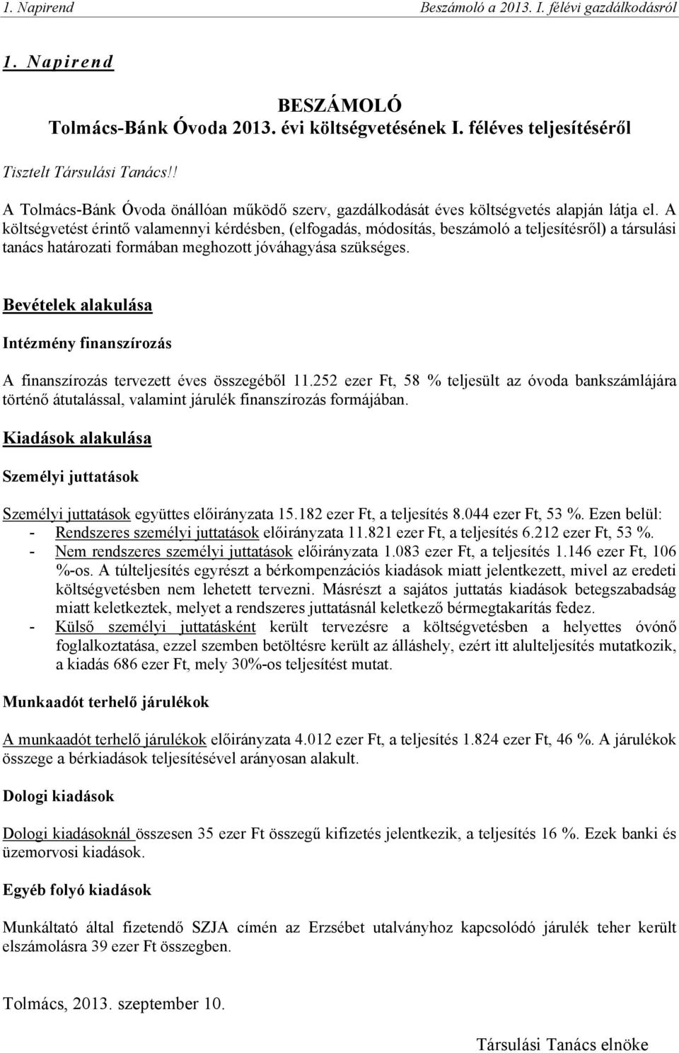 A költségvetést érintő valamennyi kérdésben, (elfogadás, módosítás, beszámoló a teljesítésről) a társulási tanács határozati formában meghozott jóváhagyása szükséges.