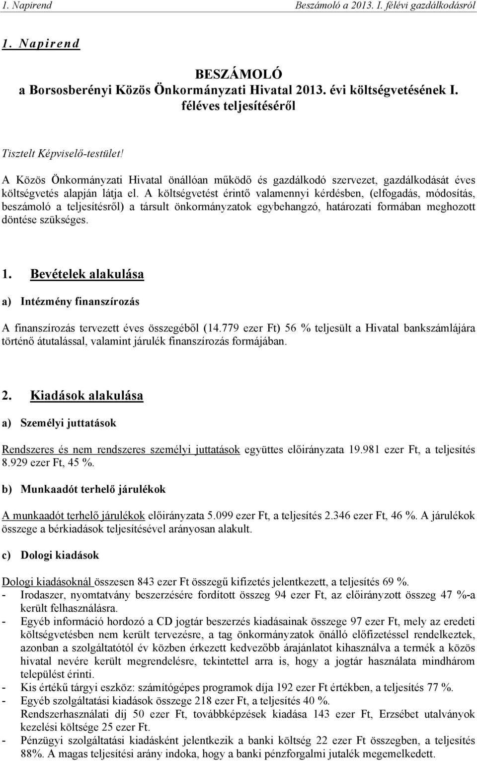 A költségvetést érintő valamennyi kérdésben, (elfogadás, módosítás, beszámoló a teljesítésről) a társult önkormányzatok egybehangzó, határozati formában meghozott döntése szükséges. 1.