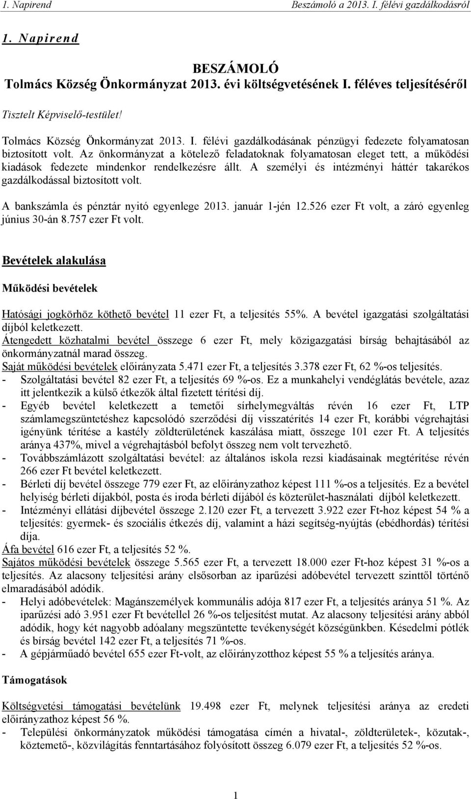 Az önkormányzat a kötelező feladatoknak folyamatosan eleget tett, a működési kiadások fedezete mindenkor rendelkezésre állt. A személyi és intézményi háttér takarékos gazdálkodással biztosított volt.