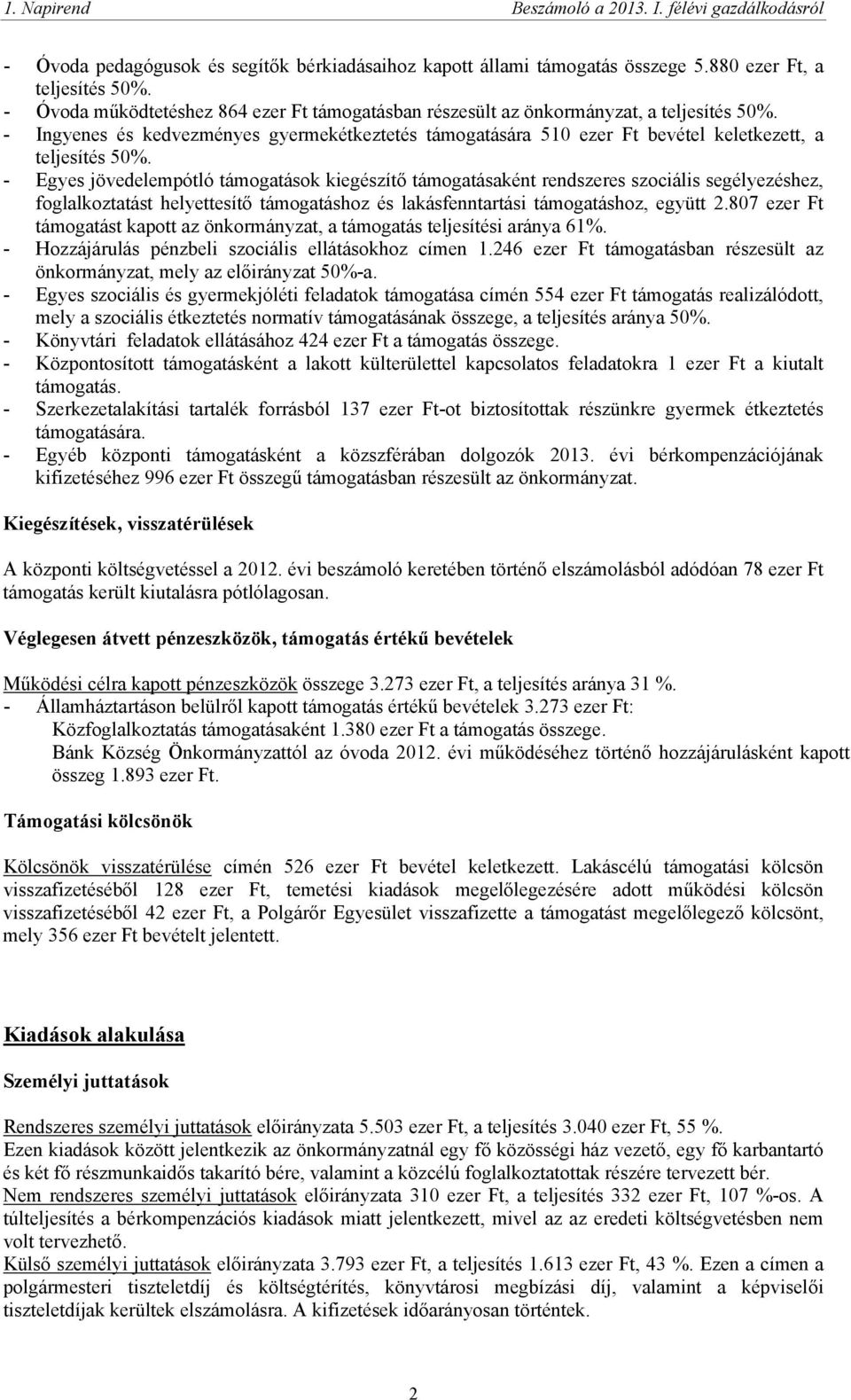 - Egyes jövedelempótló támogatások kiegészítő támogatásaként rendszeres szociális segélyezéshez, foglalkoztatást helyettesítő támogatáshoz és lakásfenntartási támogatáshoz, együtt 2.