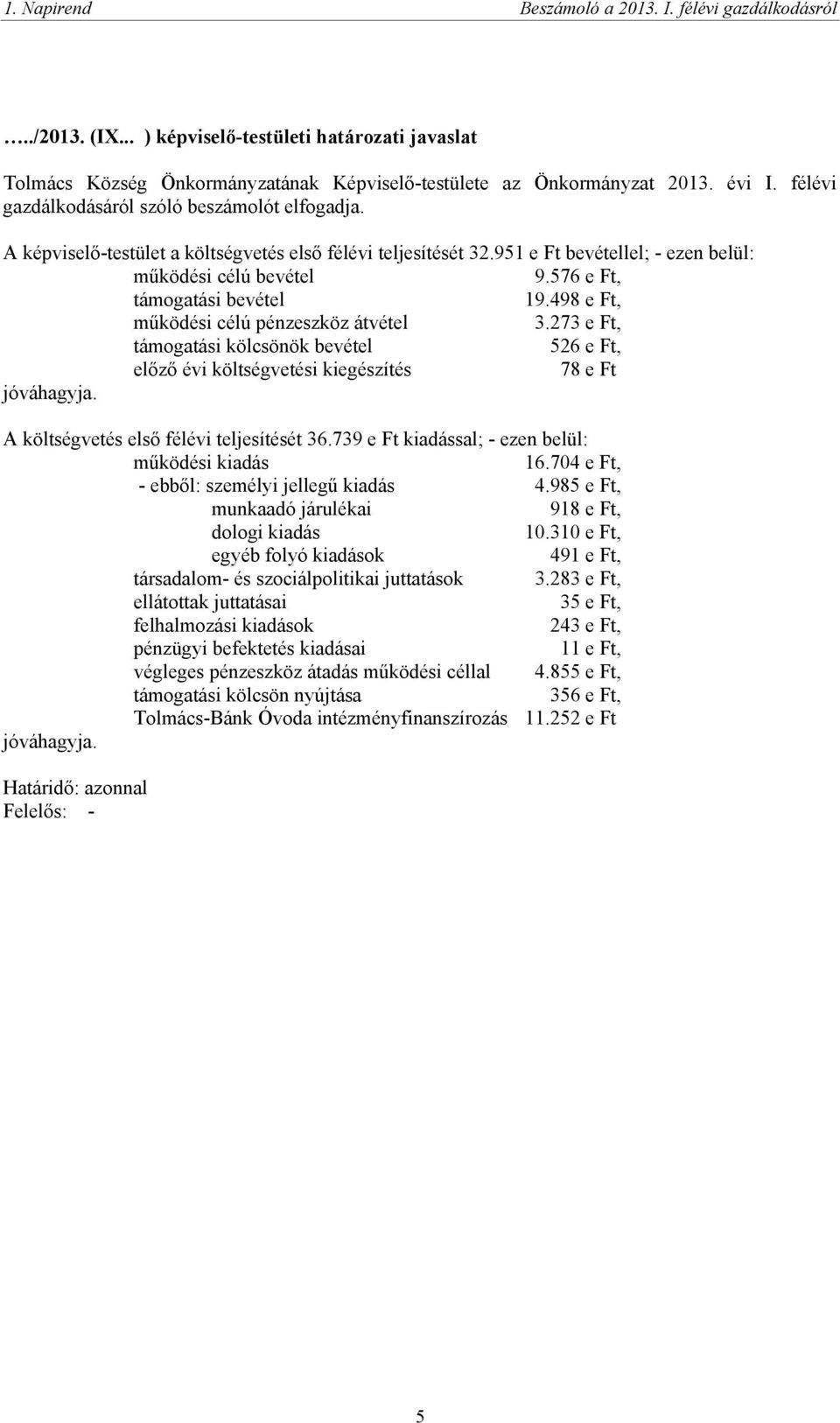 576 e Ft, támogatási bevétel 19.498 e Ft, működési célú pénzeszköz átvétel 3.273 e Ft, támogatási kölcsönök bevétel 526 e Ft, előző évi költségvetési kiegészítés 78 e Ft jóváhagyja.