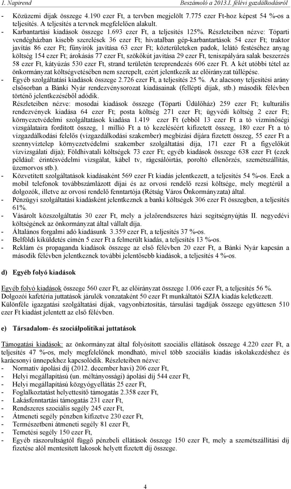 Részleteiben nézve: Tóparti vendégházban kisebb szerelések 36 ezer Ft; hivatalban gép-karbantartások 54 ezer Ft; traktor javítás 86 ezer Ft; fűnyírók javítása 63 ezer Ft; közterületeken padok, lelátó