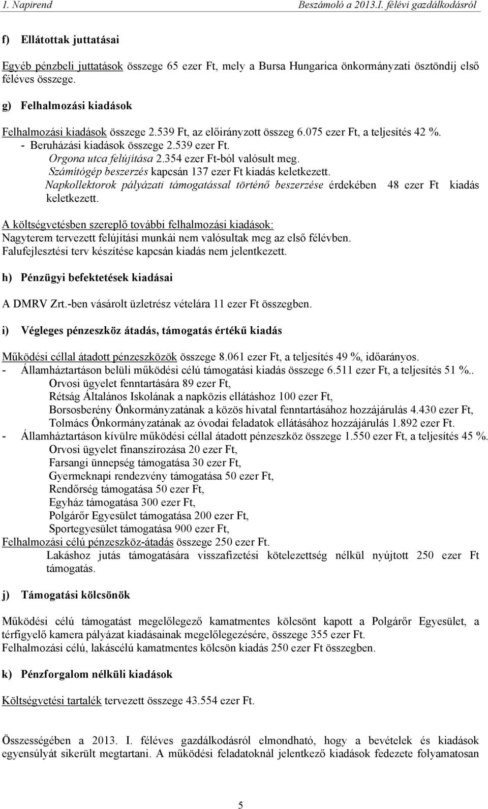 354 ezer Ft-ból valósult meg. Számítógép beszerzés kapcsán 137 ezer Ft kiadás keletkezett. Napkollektorok pályázati támogatással történő beszerzése érdekében 48 ezer Ft kiadás keletkezett.