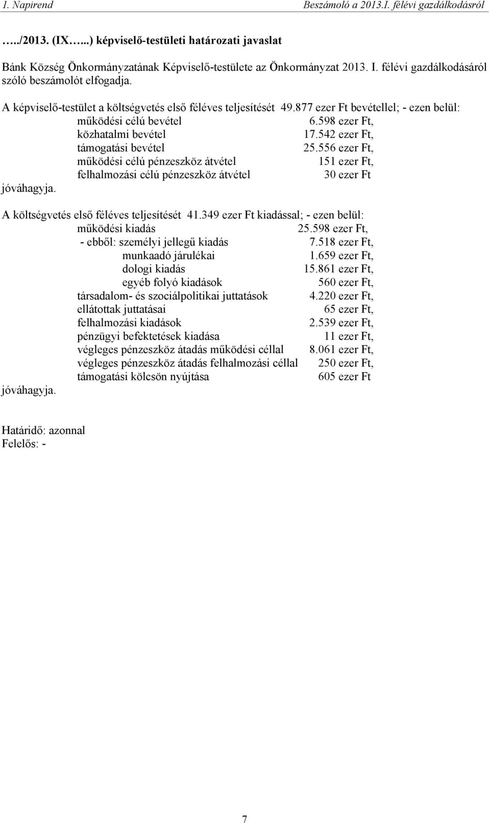 598 ezer Ft, közhatalmi bevétel 17.542 ezer Ft, támogatási bevétel 25.556 ezer Ft, működési célú pénzeszköz átvétel 151 ezer Ft, felhalmozási célú pénzeszköz átvétel 30 ezer Ft jóváhagyja.