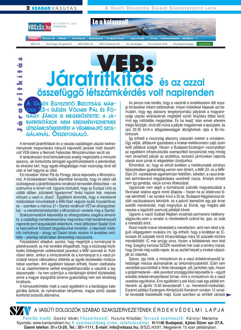 A tervezett járatritkítások és a vasutas családtagok utazási kedvezményeinek megvonására irányuló képviselôi javaslat miatt összehívott VEB-ülésre a Nemzeti Fejlesztési Minisztériumban került sor.