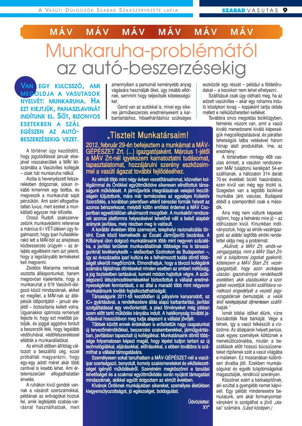 A történet úgy kezdôdött, hogy jogutódlással január elsejével visszakerültek a MÁV létszámába a Vasútvilles kollégák csak hát munkaruha nélkül.