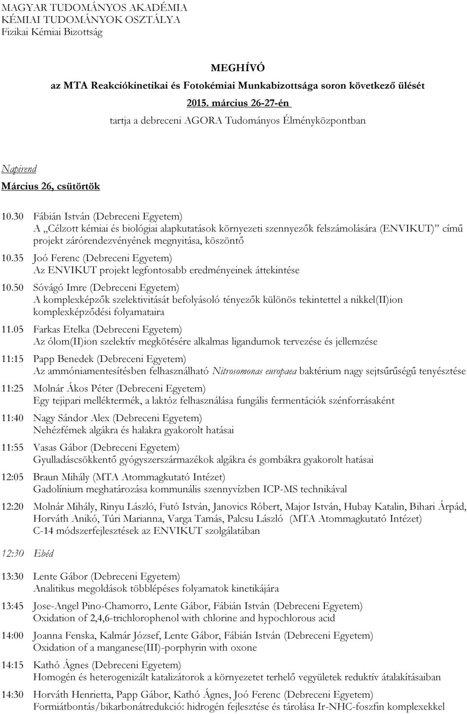 30 Fábián István (Debreceni Egyetem) A Célzott kémiai és biológiai alapkutatások környezeti szennyezők felszámolására (ENVIKUT) című projekt zárórendezvényének megnyitása, köszöntő 10.