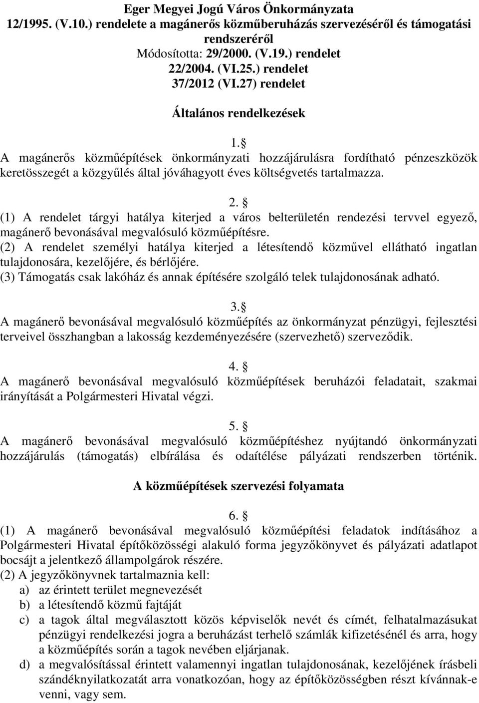 A magánerős közműépítések önkormányzati hozzájárulásra fordítható pénzeszközök keretösszegét a közgyűlés által jóváhagyott éves költségvetés tartalmazza. 2.