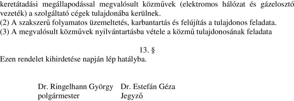 (2) A szakszerű folyamatos üzemeltetés, karbantartás és felújítás a tulajdonos feladata.