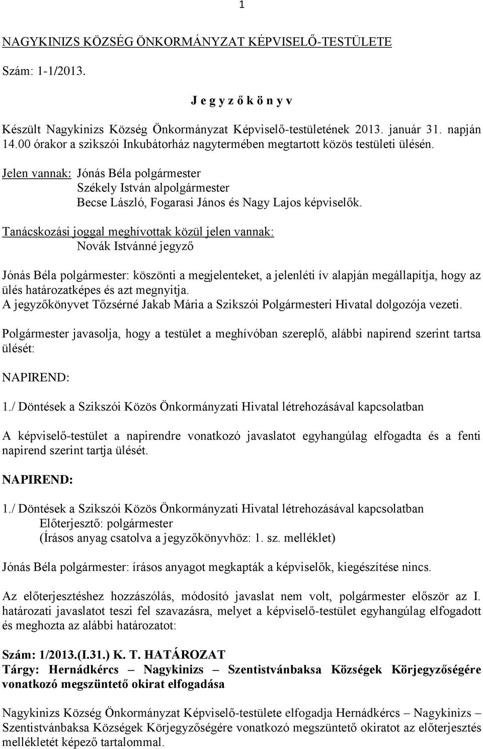 Jelen vannak: Jónás Béla polgármester Székely István alpolgármester Becse László, Fogarasi János és Nagy Lajos képviselők.