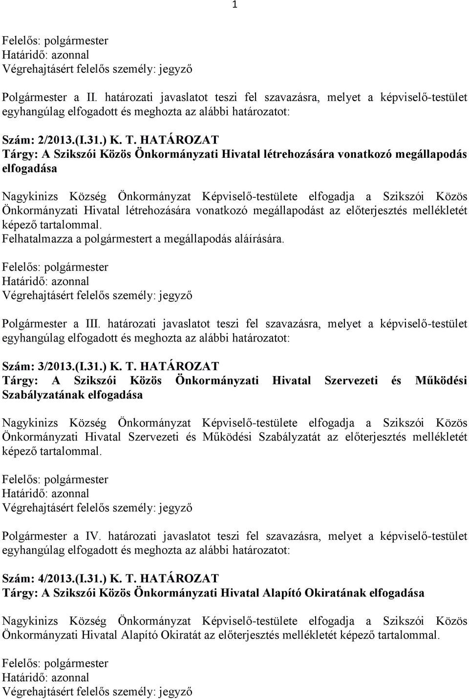 Hivatal létrehozására vonatkozó megállapodást az előterjesztés mellékletét képező tartalommal. Felhatalmazza a polgármestert a megállapodás aláírására. Polgármester a III.