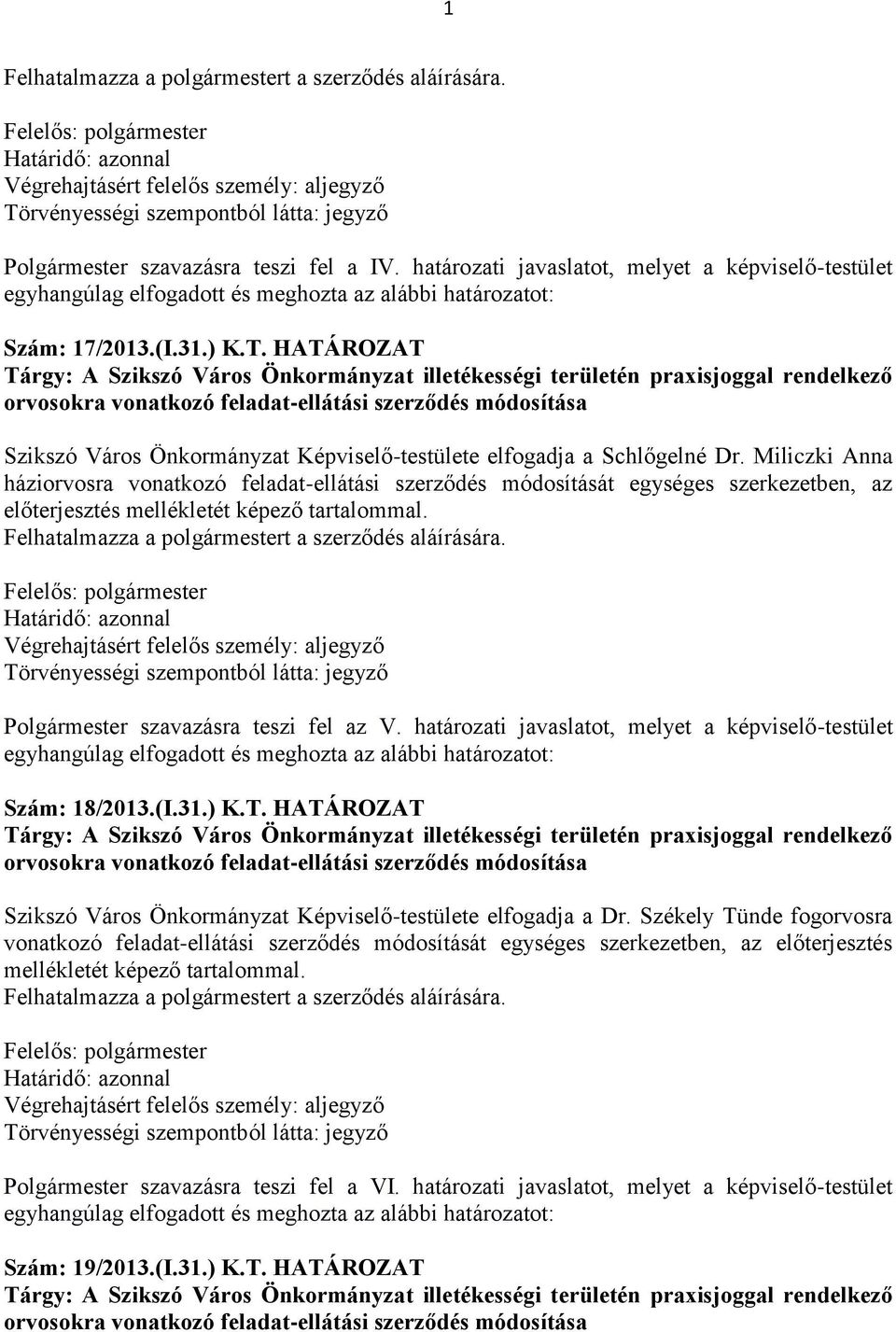 elfogadja a Schlőgelné Dr. Miliczki Anna háziorvosra vonatkozó feladat-ellátási szerződés módosítását egységes szerkezetben, az előterjesztés mellékletét képező tartalommal.